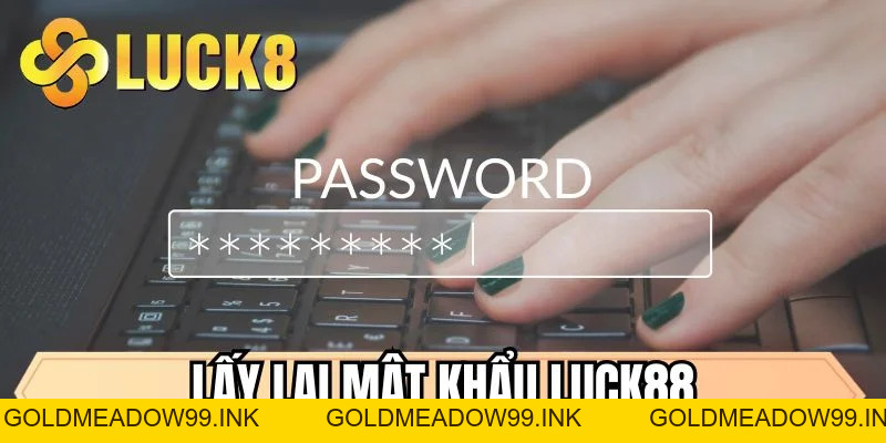 Lấy Lại Mật Khẩu LUCK8 - Mẹo Quan Trọng Cho Người Hay Quên - GOLDMEADOW99.INK