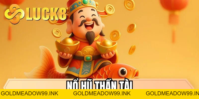 Nổ Hũ Thần Tài LUCK8 - Tha Hồ Tận Hưởng Cơn Mưa Tài Lộc - GOLDMEADOW99.INK