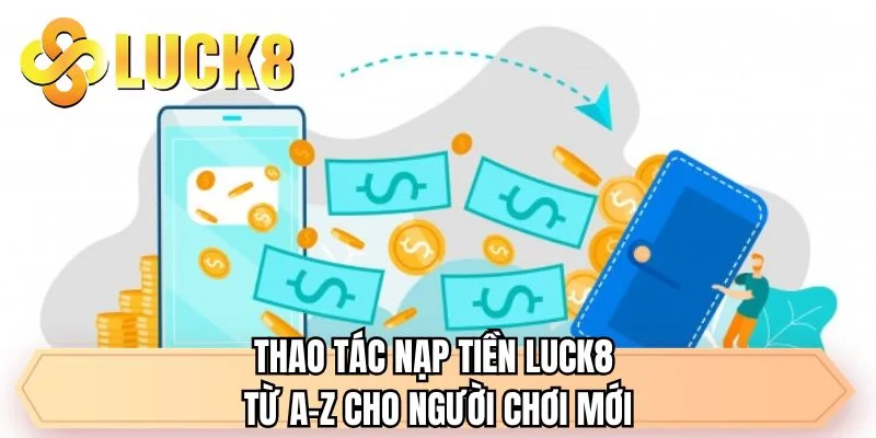 Nạp Tiền LUCK8 - Hỗ Trợ Khách Hàng Qua Nhiều Phương Thức - GOLDMEADOW99.INK